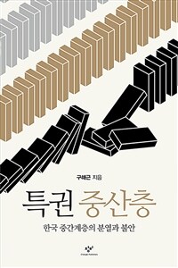 특권 중산층 :한국 중간계층의 분열과 불안 
