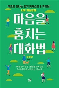 마음을 훔치는 대화법 : 실전편 - 상대의 마음을 단번에 휘어잡는 능력자들의 매력적인 말솜씨