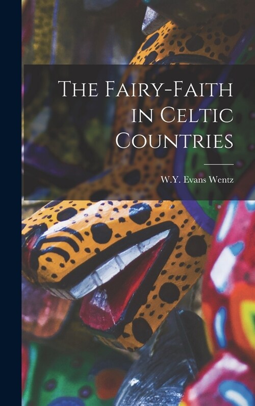 The Fairy-Faith in Celtic Countries (Hardcover)