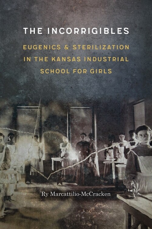 The Incorrigibles: Eugenics and Sterilization in the Kansas Industrial School for Girls (Hardcover)