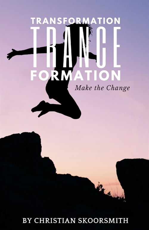 Transformation Trance Formation: How to Change Your Life Every Day (Paperback)