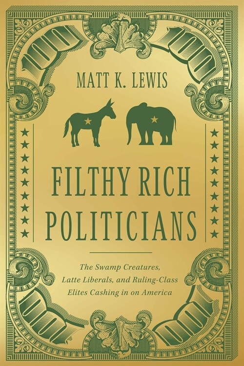 Filthy Rich Politicians: The Swamp Creatures, Latte Liberals, and Ruling-Class Elites Cashing in on America (Hardcover)