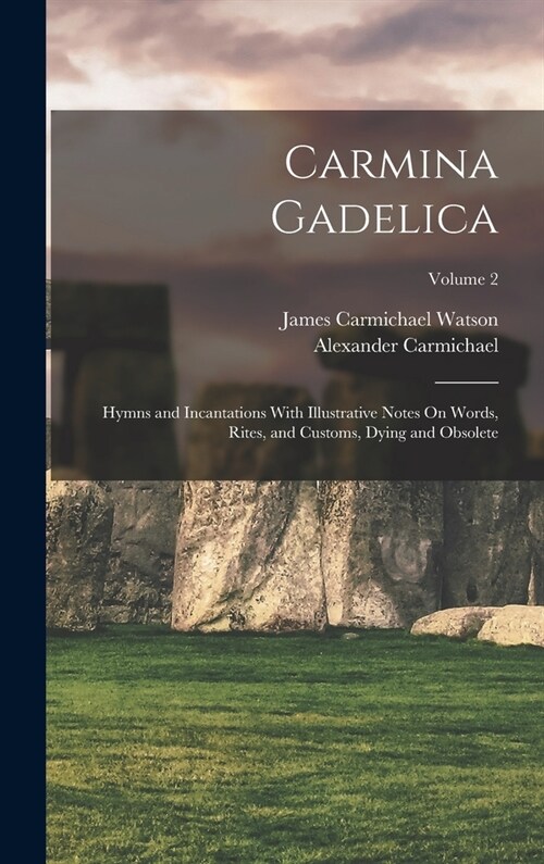 Carmina Gadelica: Hymns and Incantations With Illustrative Notes On Words, Rites, and Customs, Dying and Obsolete; Volume 2 (Hardcover)