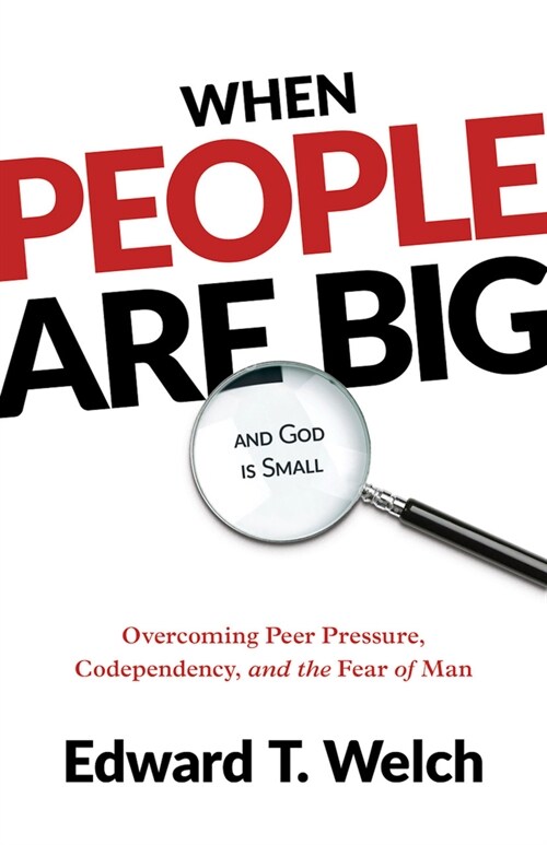 When People Are Big and God Is Small: Overcoming Peer Pressure, Codependency, and the Fear of Man (Paperback)