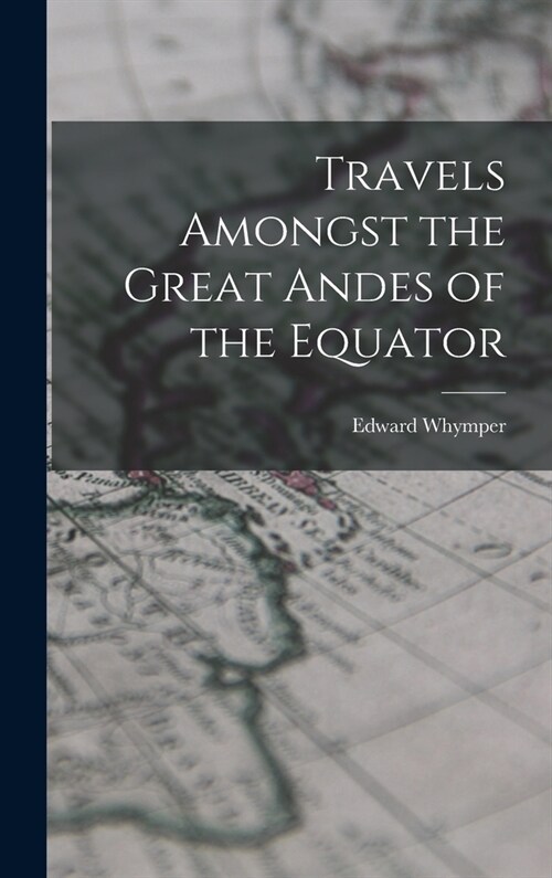 Travels Amongst the Great Andes of the Equator (Hardcover)