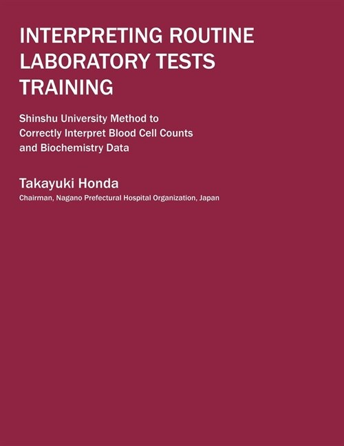 Interpreting Routine Laboratory Tests Training: Shinshu University Method to Correctly Interpret Blood Cell Counts and Biochemistry Data (Paperback)