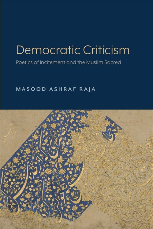Democratic Criticism: Poetics of Incitement and the Muslim Sacred (Paperback)