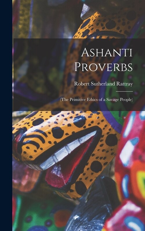 Ashanti Proverbs: (The Primitive Ethics of a Savage People) (Hardcover)
