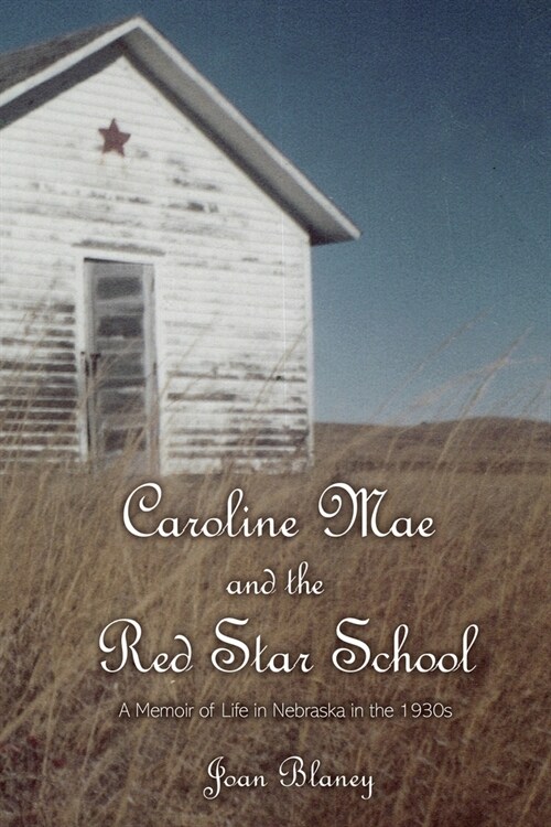 Caroline Mae and the Red Star School: A Memoir of Life in Nebraska in the 1930s (Paperback)