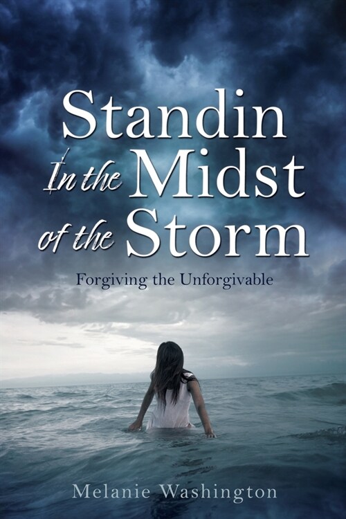 Standin In the Midst of the Storm: Forgiving the Unforgivable (Paperback)