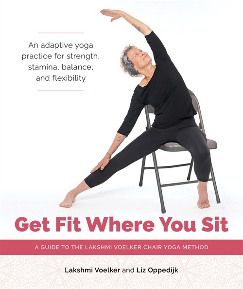 Get Fit Where You Sit: A Guide to the Lakshmi Voelker Chair Yoga Method (Paperback)