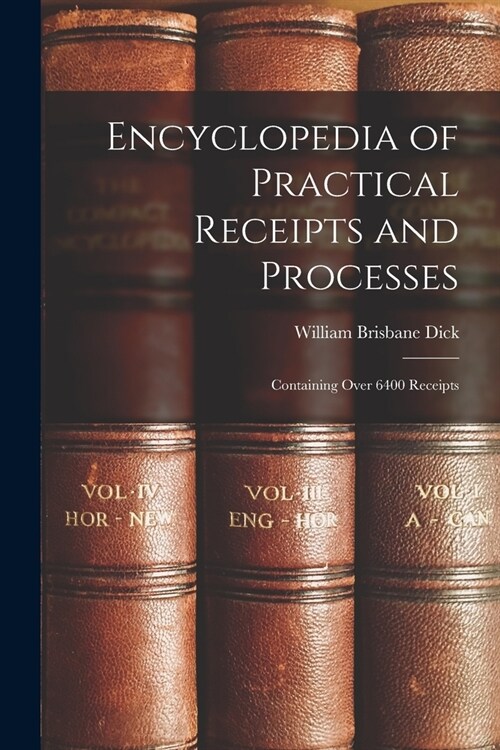 Encyclopedia of Practical Receipts and Processes: Containing Over 6400 Receipts (Paperback)