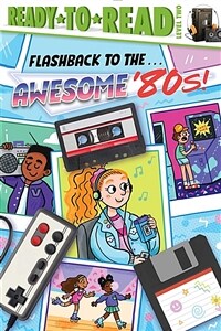 Flashback to the . . . Awesome '80s!: Ready-To-Read Level 2 (Paperback)