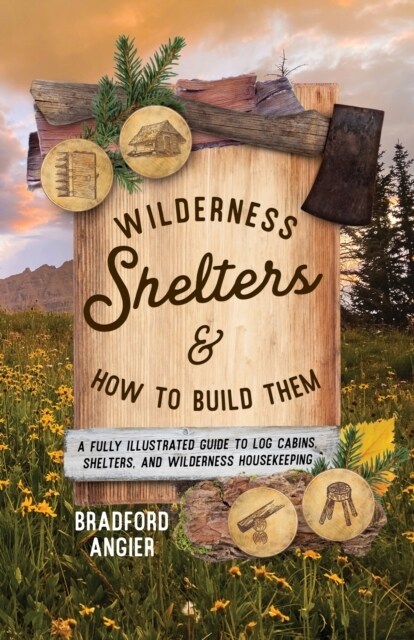 Wilderness Shelters and How to Build Them: A Fully Illustrated Guide to Log Cabins, Shelters, and Wilderness Housekeeping (Paperback)