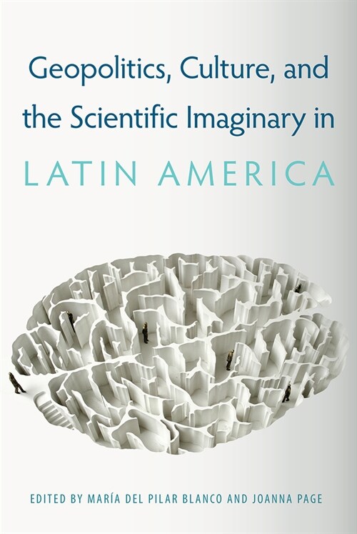 Geopolitics, Culture, and the Scientific Imaginary in Latin America (Paperback)