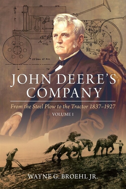 John Deeres Company - Volume 1: From the Steel Plow to the Tractor 1837-1927 (Paperback)