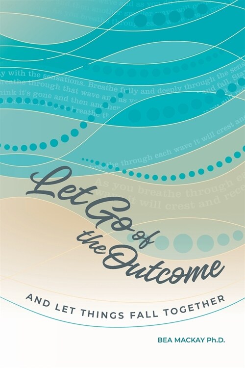 Let Go of the Outcome and Let Things Fall Together (Paperback)