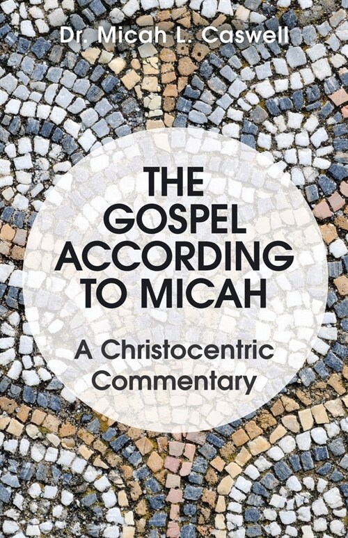 The Gospel According to Micah: A Christocentric Commentary (Paperback)