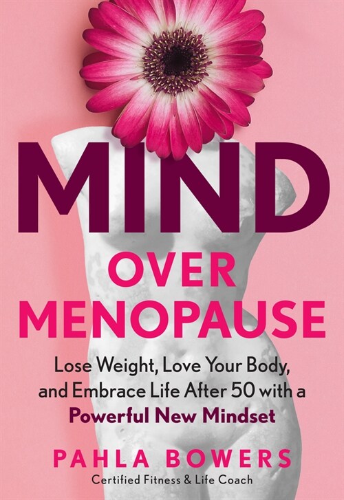 Mind Over Menopause: Lose Weight, Love Your Body, and Embrace Life After 50 with a Powerful New Mindset (Hardcover)
