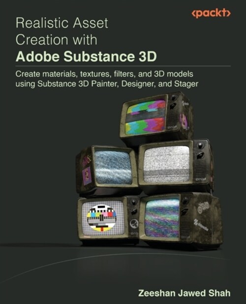 Realistic Asset Creation with Adobe Substance 3D: Create materials, textures, filters, and 3D models using Substance 3D Painter, Designer, and Stager (Paperback)