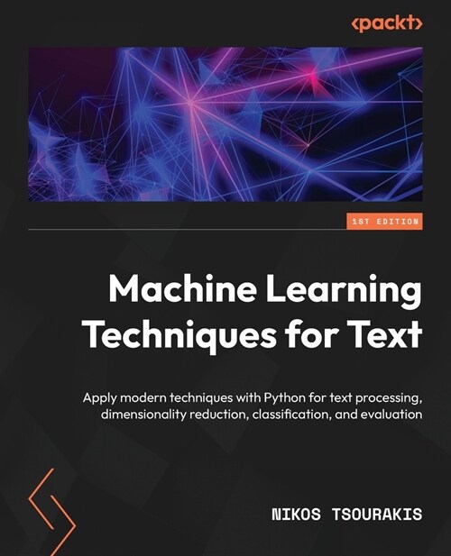 Machine Learning Techniques for Text: Apply modern techniques with Python for text processing, dimensionality reduction, classification, and evaluatio (Paperback)