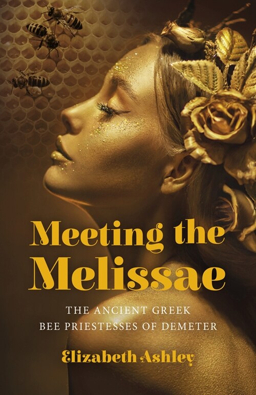 Meeting the Melissae : The Ancient Greek Bee Priestesses of Demeter (Paperback)