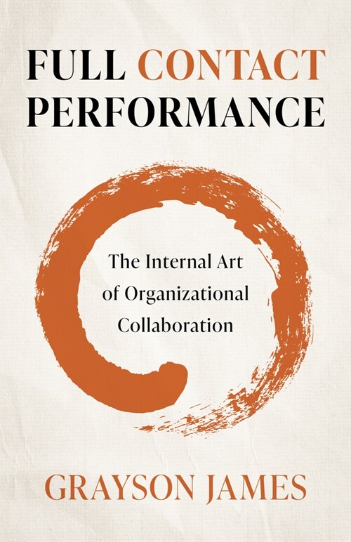 Full Contact Performance : The Internal Art of Organizational Collaboration (Paperback)