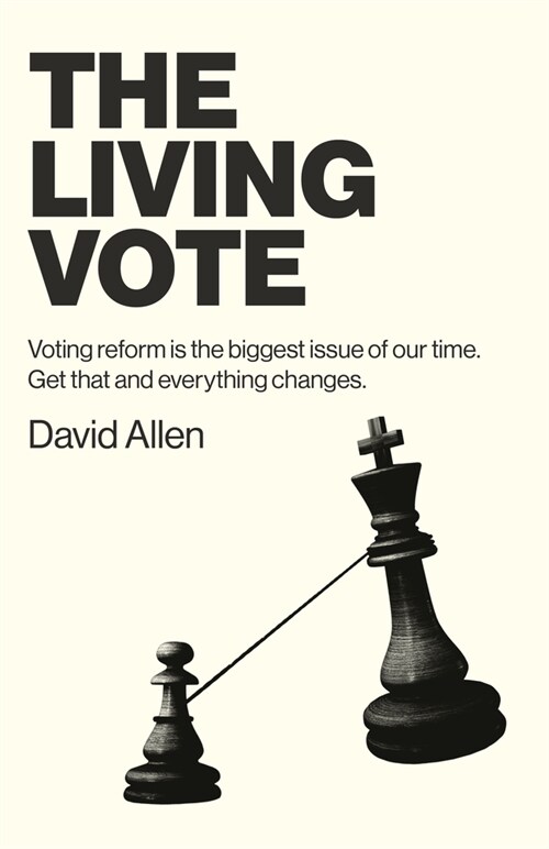 Living Vote, The : Voting reform is the biggest issue of our time. Get that and everything changes. (Paperback)