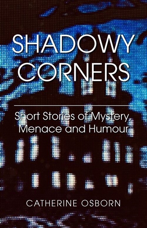 Shadowy Corners : Short Stories of Mystery, Menace and Humour (Paperback)