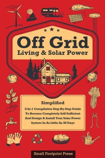 Off Grid Living & Solar Power: 2-in-1 Compilation: Step-By-Step Guide to Become Completely Self-Sufficient In as Little as 30 Days Design & Install P (Paperback)
