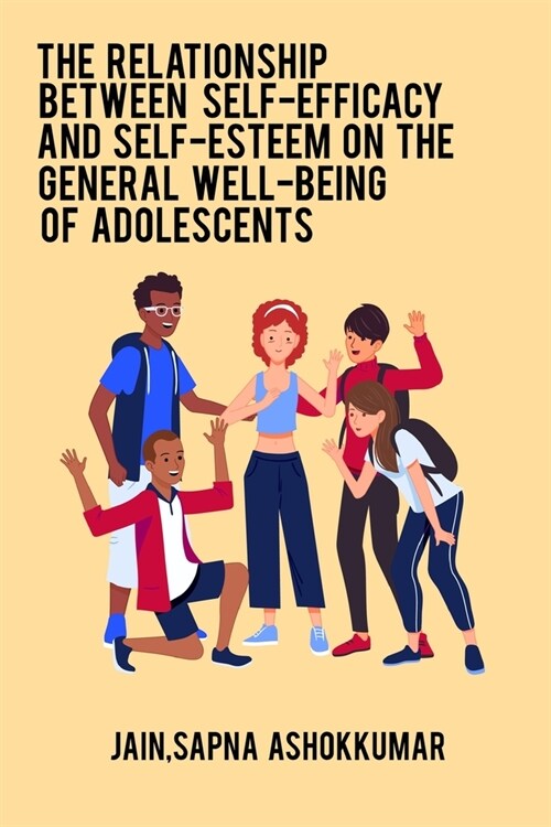 The relationship between self-efficacy and self-esteem on the general well-being of adolescents (Paperback)