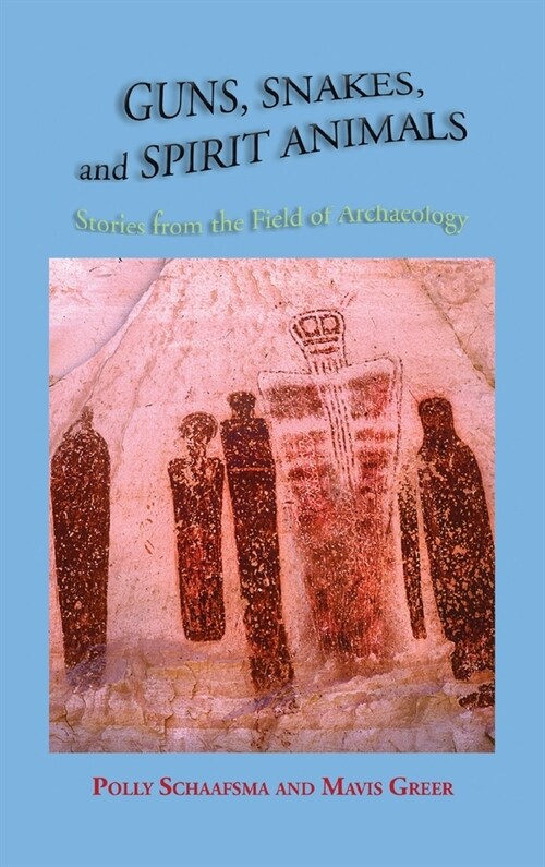 Guns, Snakes, and Spirit Animals: Stories from the Field of Archeology (Hardcover)
