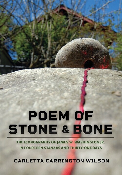 Poem of Stone and Bone: The Iconography of James W. Washington Jr. in Fourteen Stanzas and Thirty-One Days (Paperback)