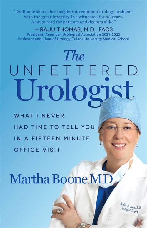 The Unfettered Urologist: What I Never Had Time to Tell You in a Fifteen Minute Office Visit (Paperback)