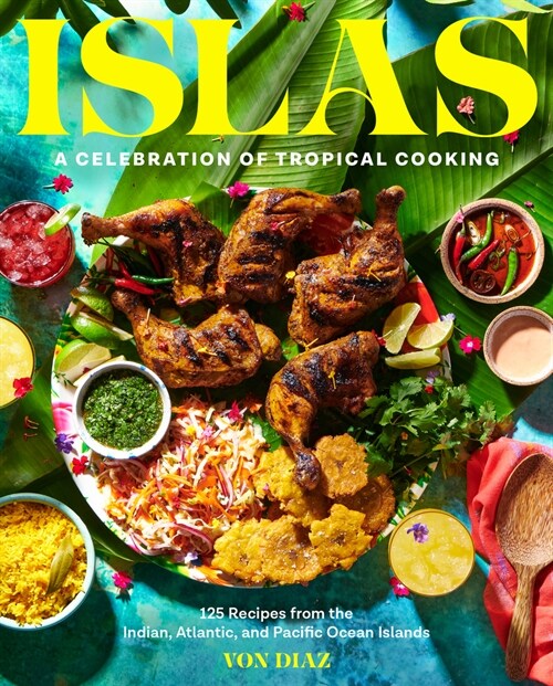 Islas: A Celebration of Tropical Cooking--125 Recipes from the Indian, Atlantic, and Pacific Ocean Islands (Hardcover)