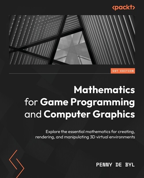 Mathematics for Game Programming and Computer Graphics: Explore the essential mathematics for creating, rendering, and manipulating 3D virtual environ (Paperback)