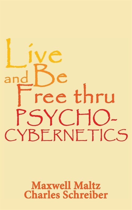 Live and Be Free Thru Psycho-Cybernetics (Hardcover)