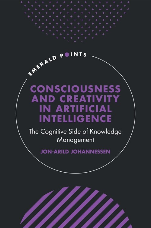 Consciousness and Creativity in Artificial Intelligence : The Cognitive Side of Knowledge Management (Hardcover)