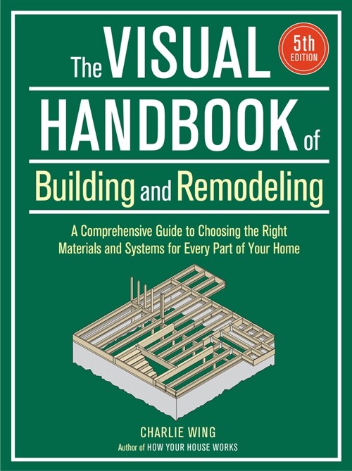 Visual Handbook of Building and Remodeling: A Comprehensive Guide to Choosing the Right Materials and Systems for Every Part of Your Home/5th Edition (Paperback)