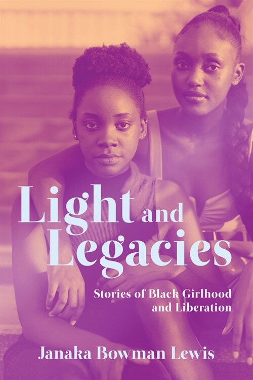 Light and Legacies: Stories of Black Girlhood and Liberation (Hardcover)