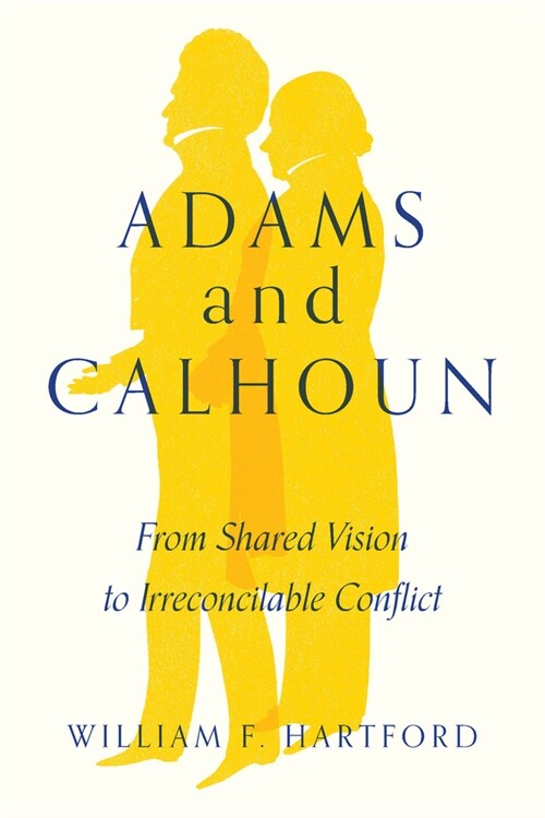 Adams and Calhoun: From Shared Vision to Irreconcilable Conflict (Hardcover)