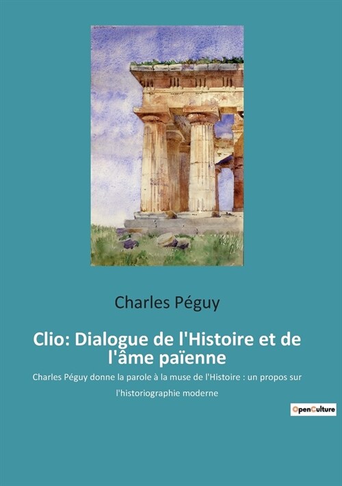 Clio: Dialogue de lHistoire et de l?e pa?nne: Charles P?uy donne la parole ?la muse de lHistoire: un propos sur lhis (Paperback)