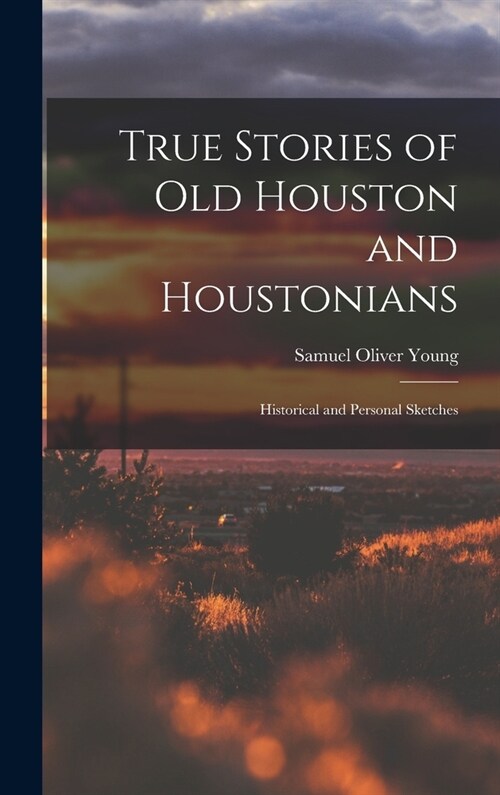 True Stories of old Houston and Houstonians; Historical and Personal Sketches (Hardcover)