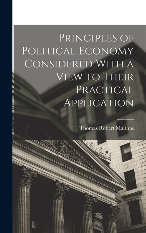 Principles of Political Economy Considered With a View to Their Practical Application (Hardcover)