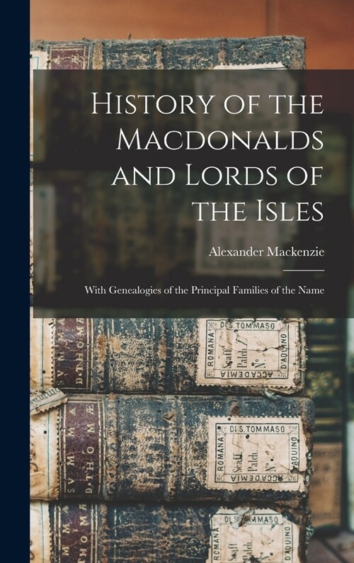 History of the Macdonalds and Lords of the Isles: With Genealogies of the Principal Families of the Name (Hardcover)