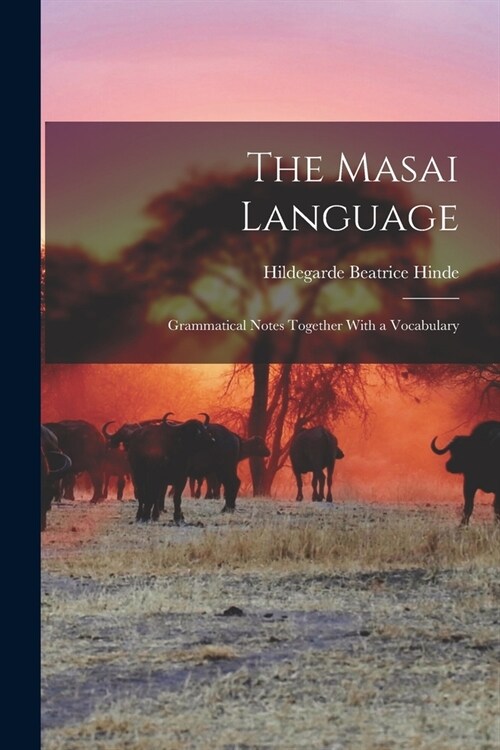 The Masai Language; Grammatical Notes Together With a Vocabulary (Paperback)