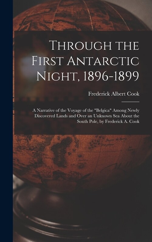 Through the First Antarctic Night, 1896-1899: A Narrative of the Voyage of the Belgica Among Newly Discovered Lands and Over an Unknown Sea About th (Hardcover)