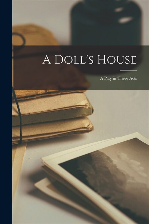 A Dolls House: A Play in Three Acts (Paperback)