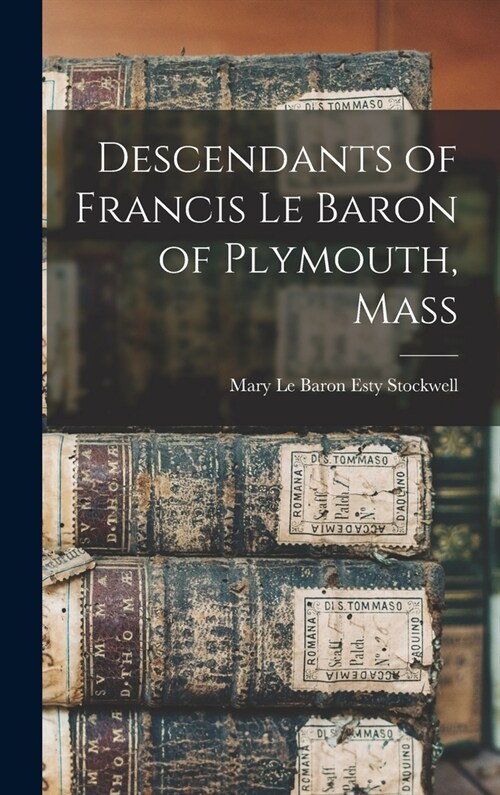 Descendants of Francis Le Baron of Plymouth, Mass (Hardcover)