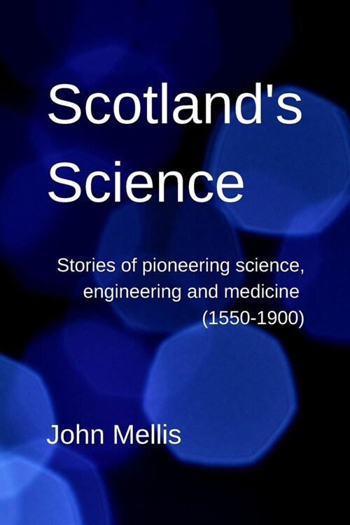 Scotlands Science: Stories of pioneering science, engineering and medicine (1550-1900) (Paperback, Ingram)